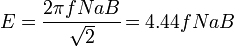 E={\frac {2 \pi f N a B} {\sqrt{2}}} \!=4.44 f N a B